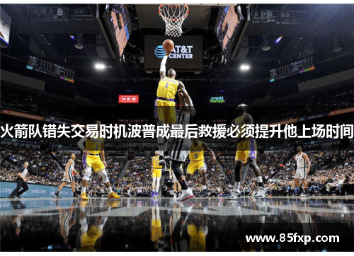 火箭队错失交易时机波普成最后救援必须提升他上场时间