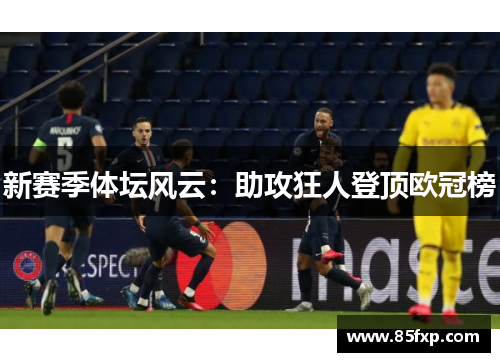 新赛季体坛风云：助攻狂人登顶欧冠榜